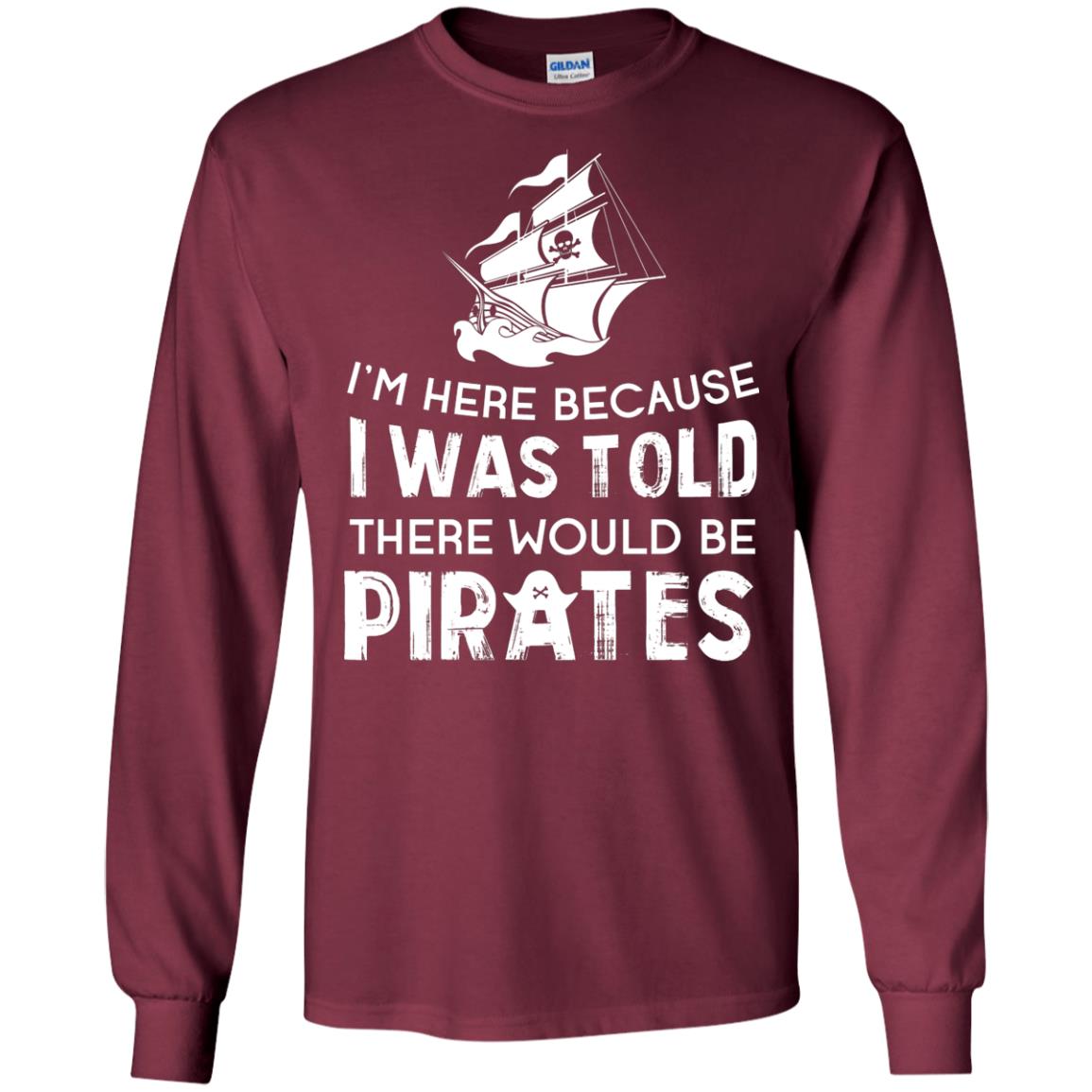 Pirate Captain T-shirt I’m Here Because I Was Told There Would Be Pirates Maroon