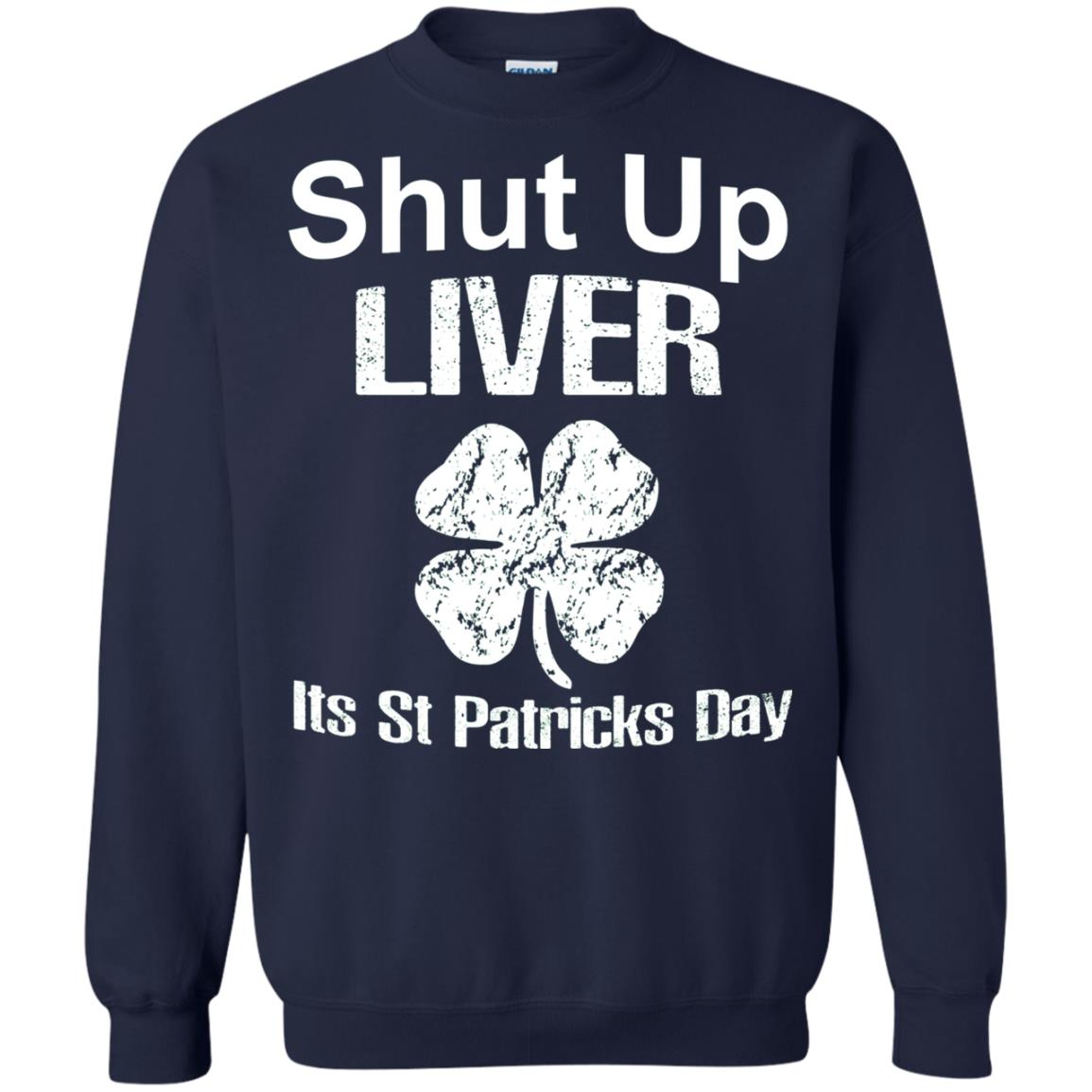 Shut Up Liver Saint Patrick_s Day T-shirt Navy