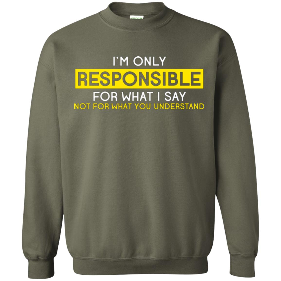 I’m Only Responsible For What I Say Not For What You Understand T-shirt Military Green