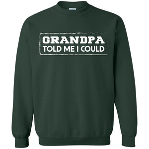Grandpa Told Me I Could Grandchild ShirtG180 Gildan Crewneck Pullover Sweatshirt 8 oz.