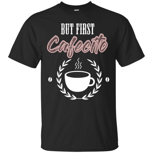 But First Cafecito Coffee Gift Shirt For Mens Or Womens Black