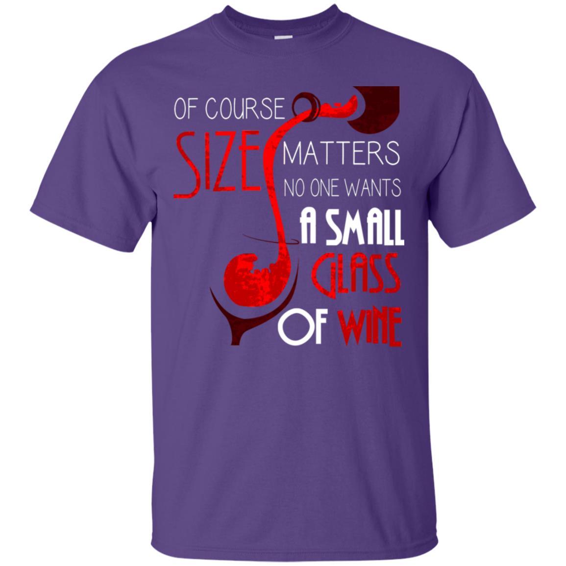 Of Course Size Matters No One Wants A Small Glass Of Wine Drinking Gift Shirt Purple