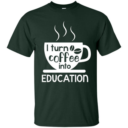 I Turn Coffee Into Education Teacher T-shirt Forest