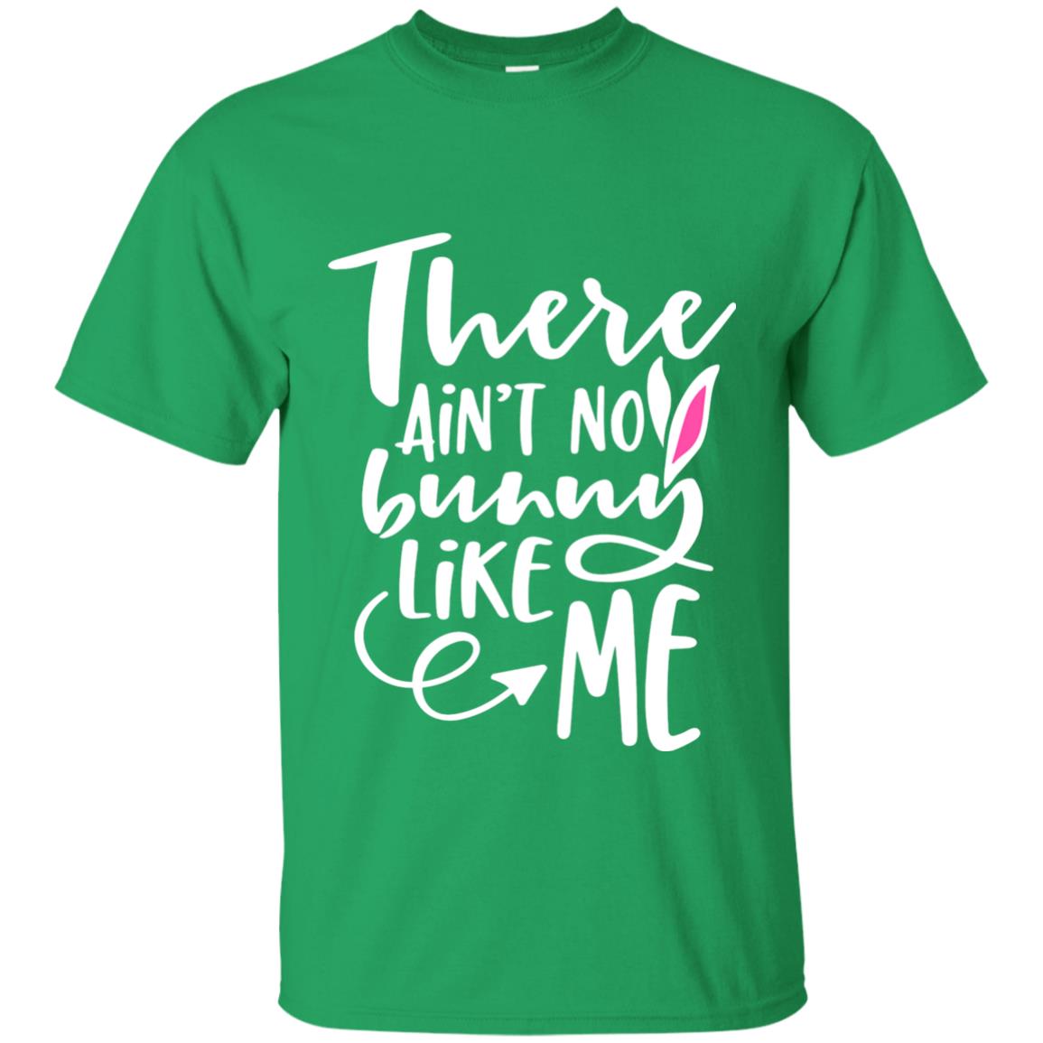 Funny Bunny Shirt There Aint No Bunny Like Me Irish Green