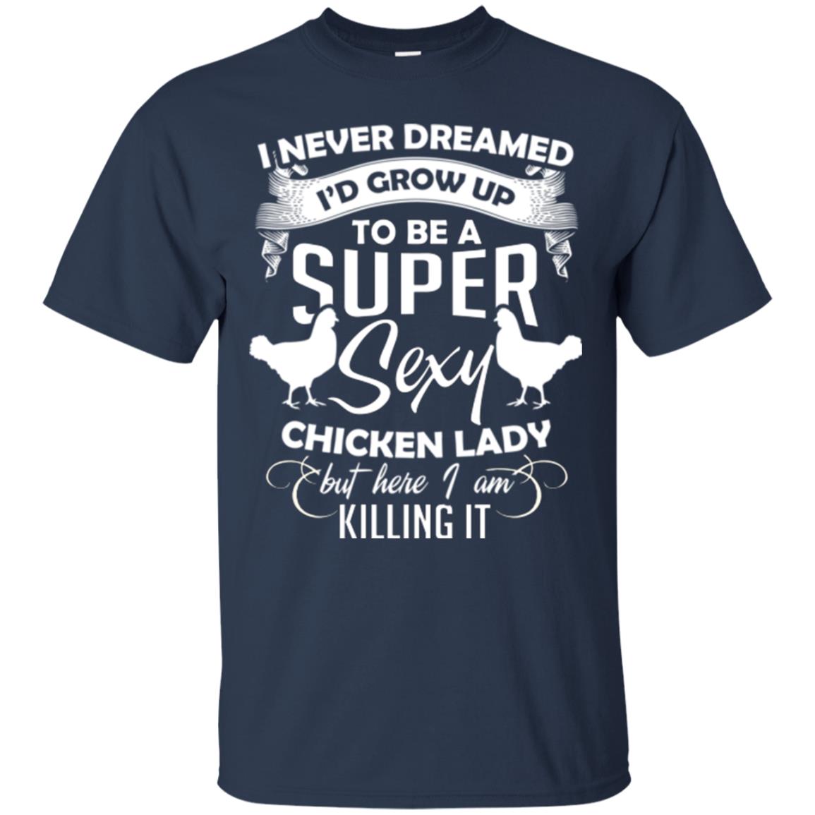 I Never Dreamed I Grow Up To Be A Super Sexy Chicken Lady Gift Shirt For Girls Navy