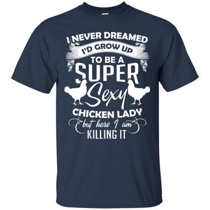 I Never Dreamed I Grow Up To Be A Super Sexy Chicken Lady Gift Shirt For Girls Navy