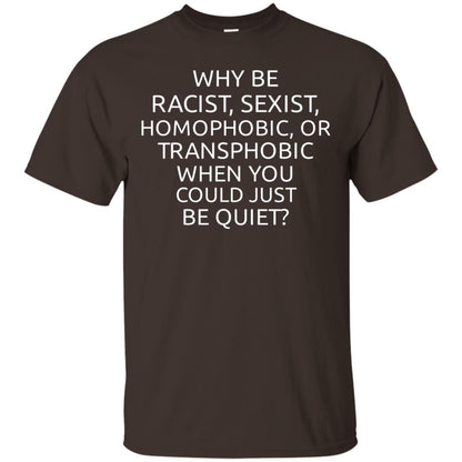 Why Be Racist Sexist Homophobic Or Transphobic T-shirt Dark Chocolate