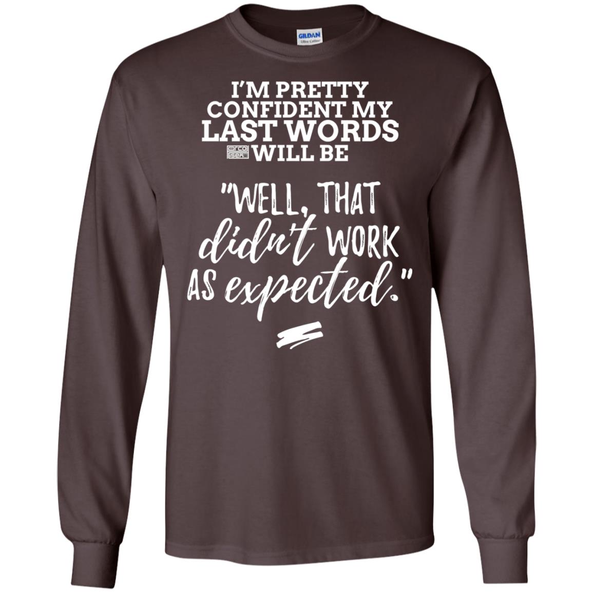 I_m Pretty Confident My Last Words Will Be T-shirt Dark Chocolate