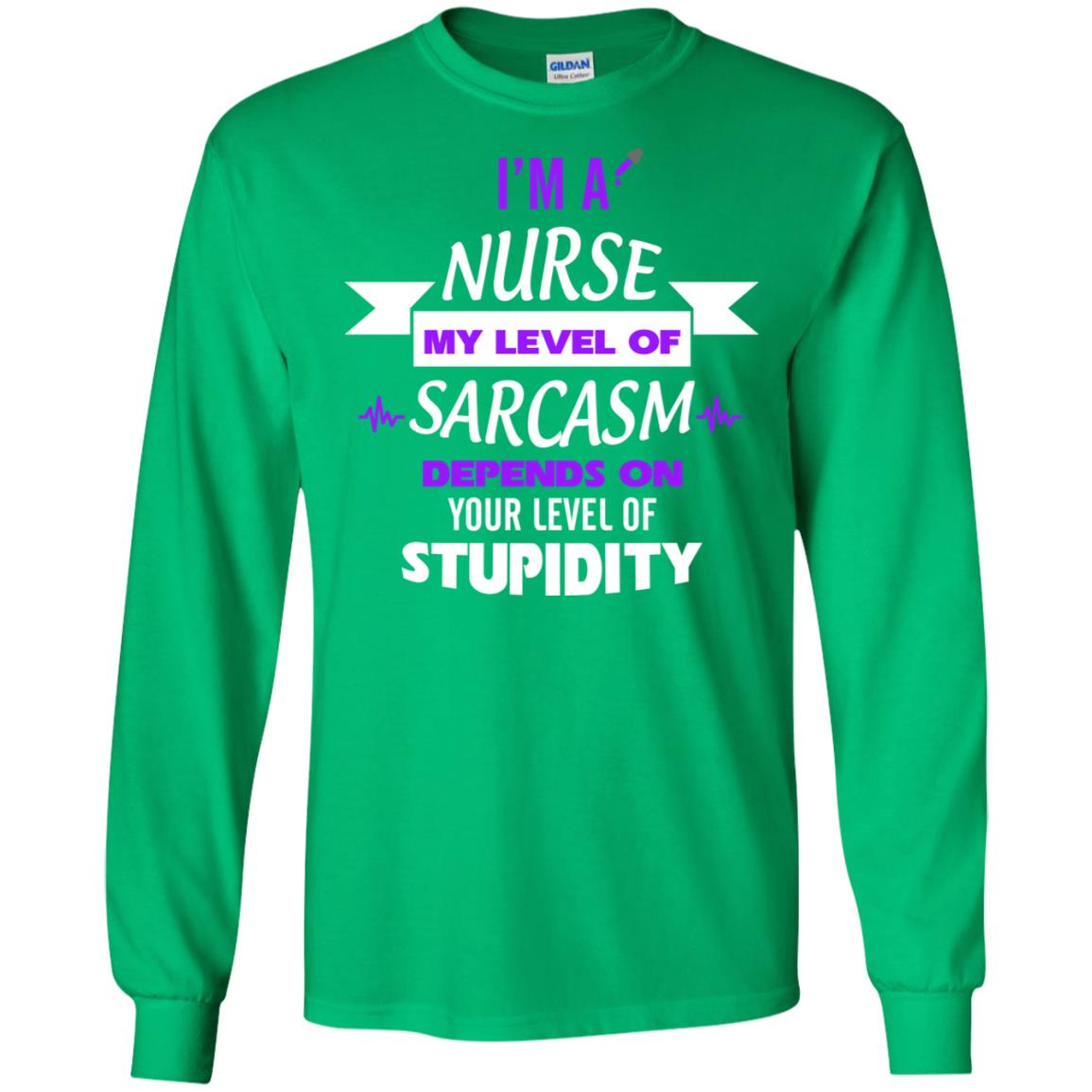 Im A Nurse My Level Of Saracasm Depends On Your Level Of Stupidity Irish Green