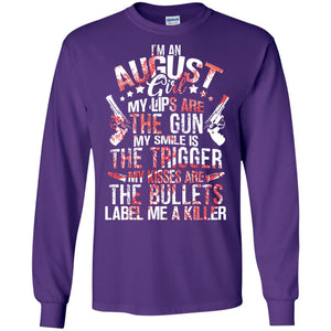 I_m An August Girl My Lips Are The Gun My Smile Is The Trigger My Kisses Are The Bullets Label Me A KillerG240 Gildan LS Ultra Cotton T-Shirt