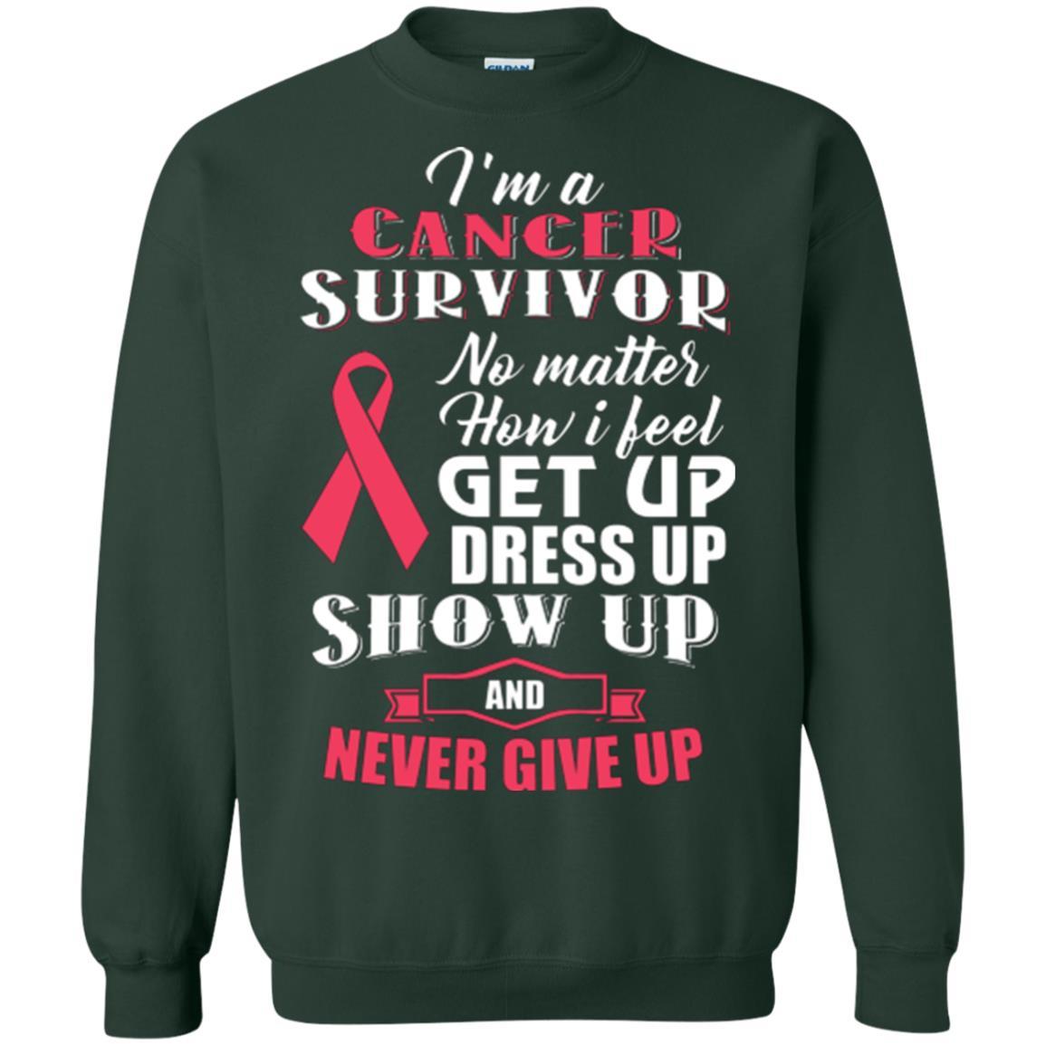 Cancer Awareness T-shirt I'm A Cancer Survivor No Matter How I Feel Get Up Dress Up Show Forest Green