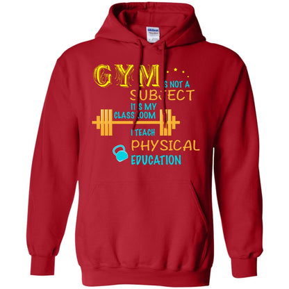 Gym Is Not A Subject It's My Classroom Teach Physical Edcucation Shirt Red