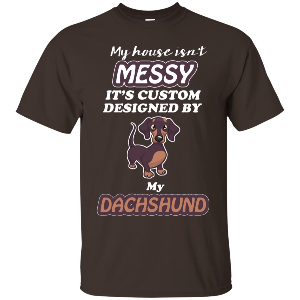 My House Is Messy It's Custom Designed By My Dachshund Shirt Dark Chocolate