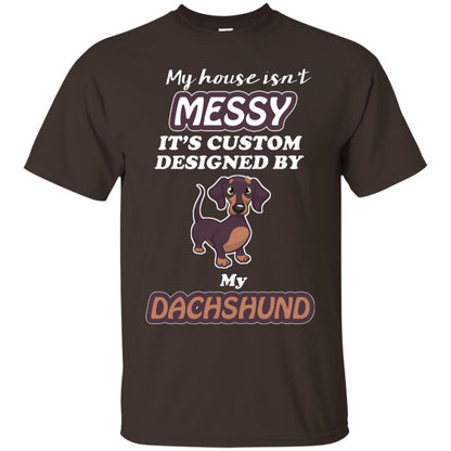 My House Is Messy It's Custom Designed By My Dachshund Shirt Dark Chocolate
