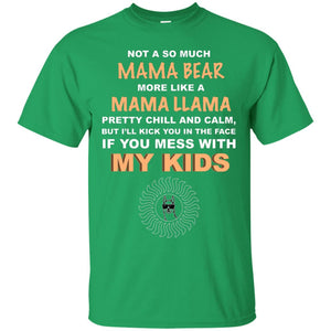 Mama Bear More Like Mama Llama Pretty Chill And Calm But I'll Kicj You In The Face If You Mess With My KidsG200 Gildan Ultra Cotton T-Shirt