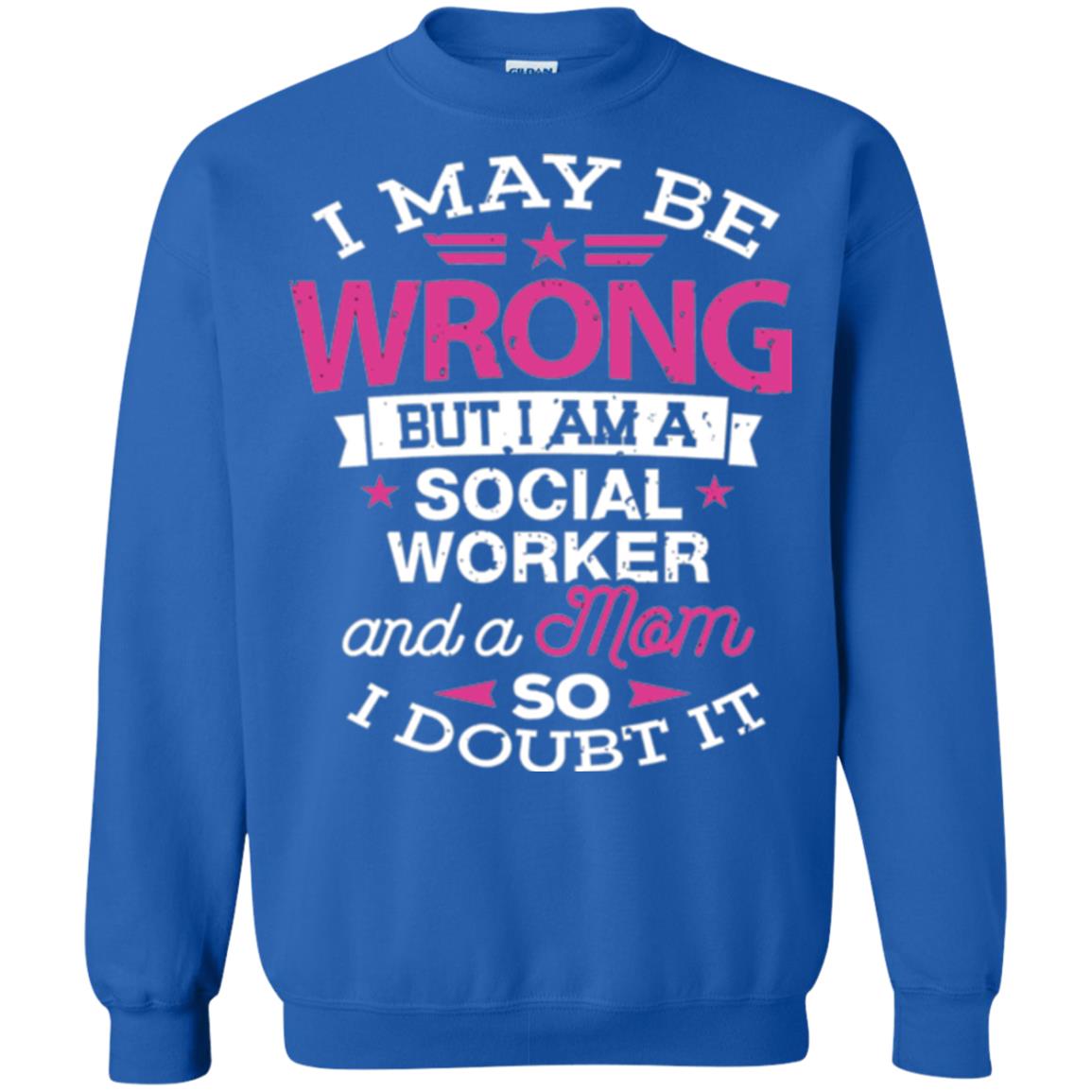 Mom T-shirt I May Be Wrong But I Am A Social Worker Royal