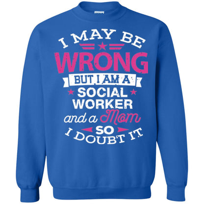 Mom T-shirt I May Be Wrong But I Am A Social Worker Royal