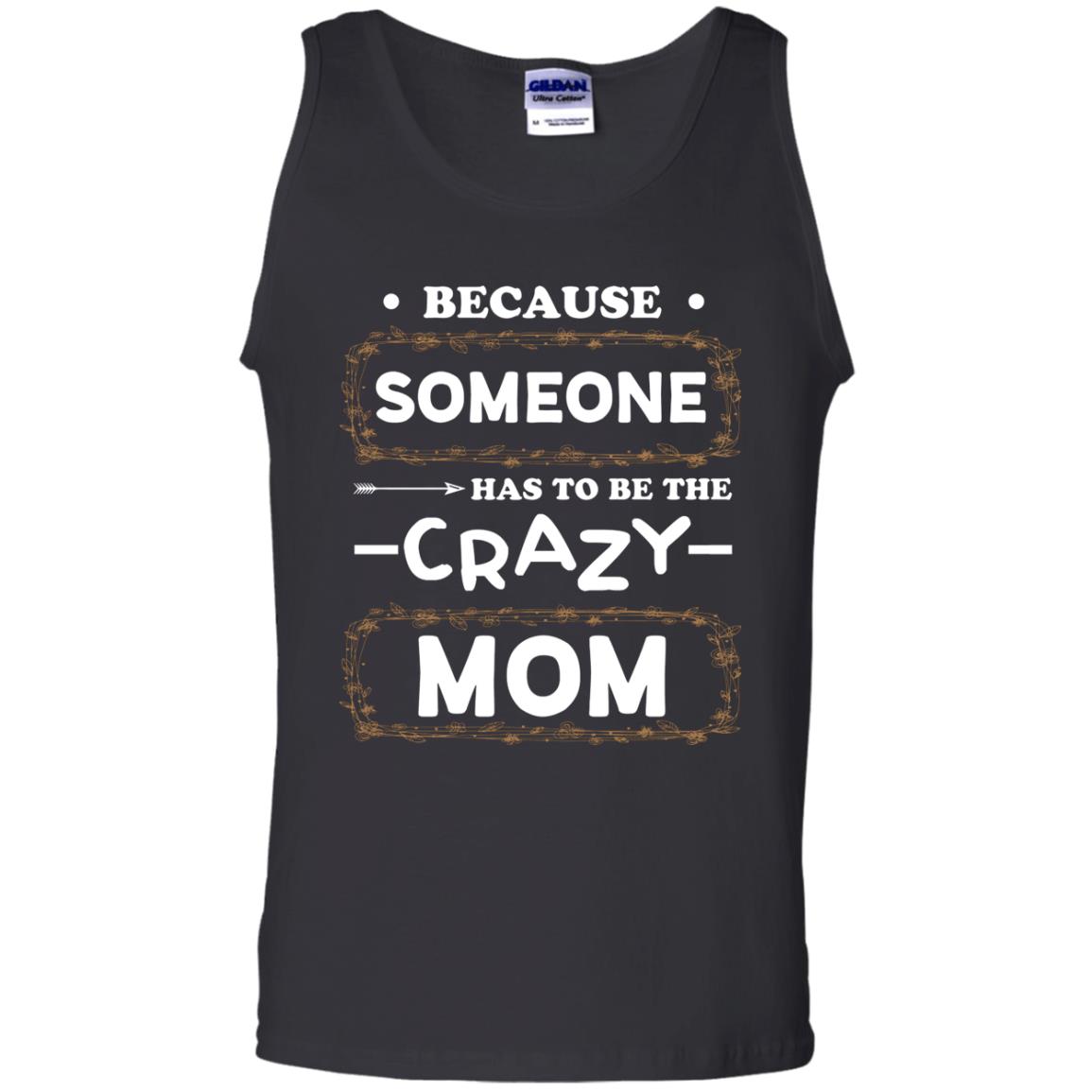 Because Someone Has To Be The Crazy Mom Shirt For Mommy Black