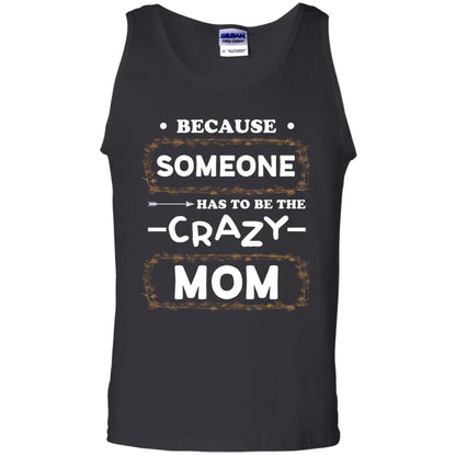 Because Someone Has To Be The Crazy Mom Shirt For Mommy Black