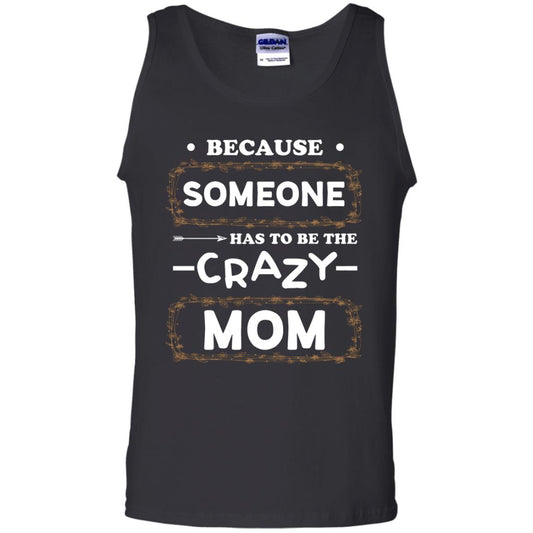 Because Someone Has To Be The Crazy Mom Shirt For Mommy Black