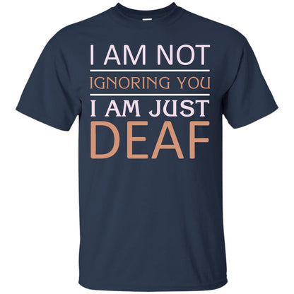 I Am Not Ignoring You I Am Just Deaf Shirt Navy