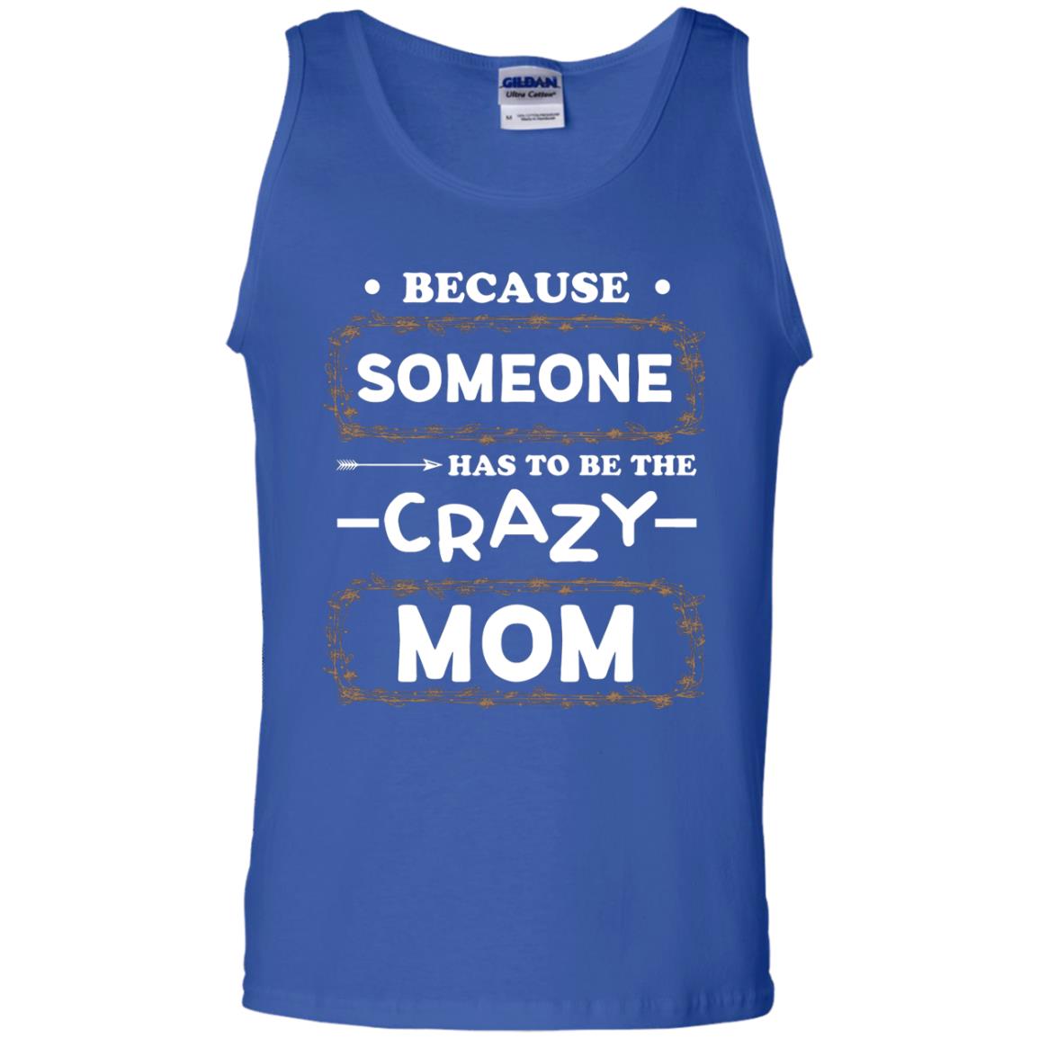 Because Someone Has To Be The Crazy Mom Shirt For Mommy Royal