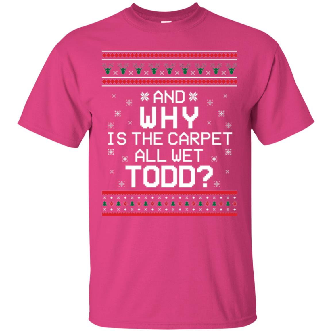 Christmas T-shirt And Why Is The Carpet All Wet Todd Heliconia