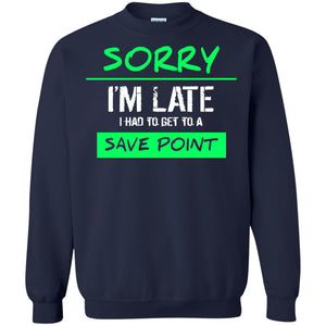Sorry I_m Late I Had To Get To A Save Point ShirtG180 Gildan Crewneck Pullover Sweatshirt 8 oz.