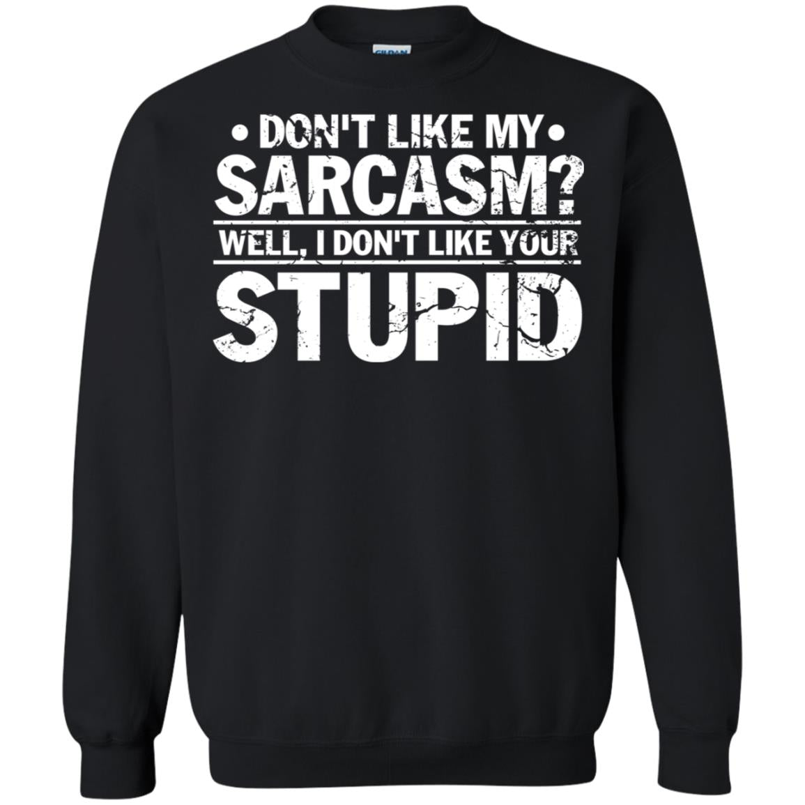 Don't Like My Sarcasm Well I Don't Like Your Stupid Best Quote ShirtG180 Gildan Crewneck Pullover Sweatshirt 8 oz.
