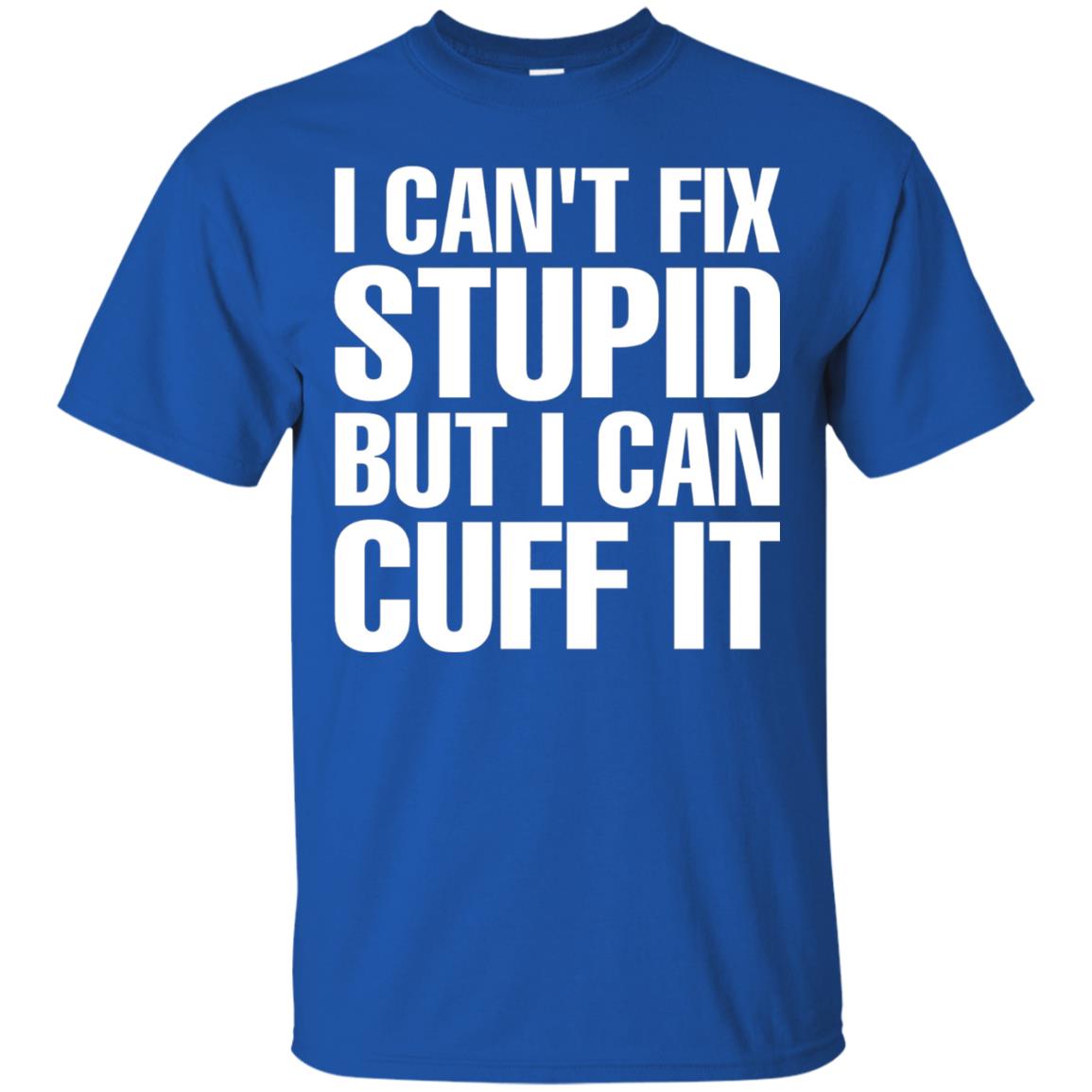 I Cant Fix Stupid But I Can Cuff It Funny Police Cop Shirt Royal