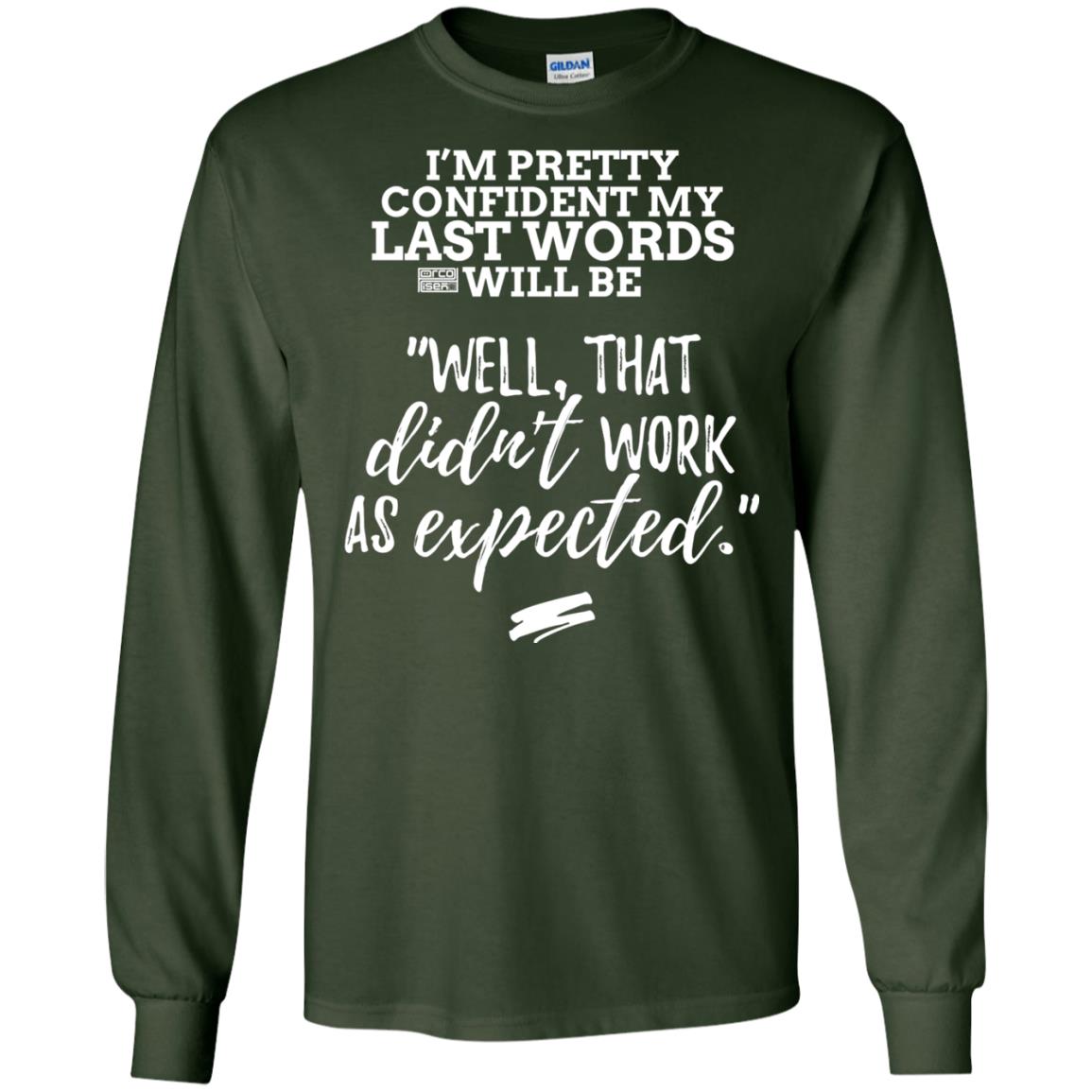 I_m Pretty Confident My Last Words Will Be T-shirt Forest Green