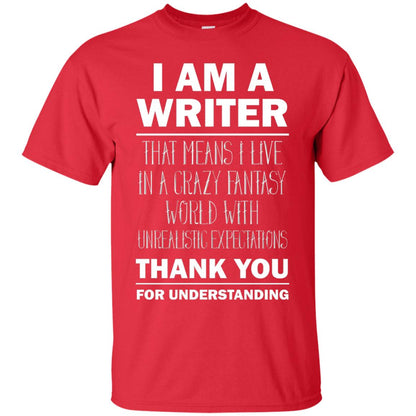 I Am A Writer That Means I Live In A Crazy Fantasy World With Unrealitic Expectations Thank You For Understanding Red