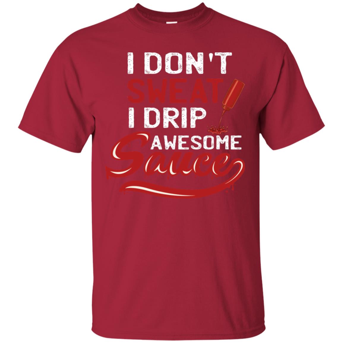 I Don't Sweat I Drip Awesome Sauce Shirt Cardinal