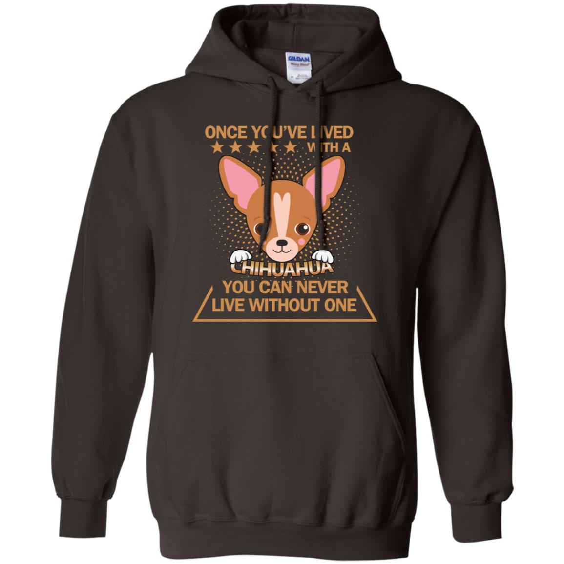 Once You've Lived With A Chihuahua You Can Never Live Without One Shirt Dark Chocolate