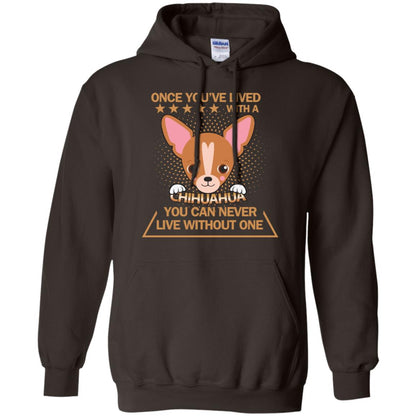 Once You've Lived With A Chihuahua You Can Never Live Without One Shirt Dark Chocolate