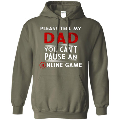 Please Tell My Dad You Cant Pause An Online Game Gaming Shirt Military Green