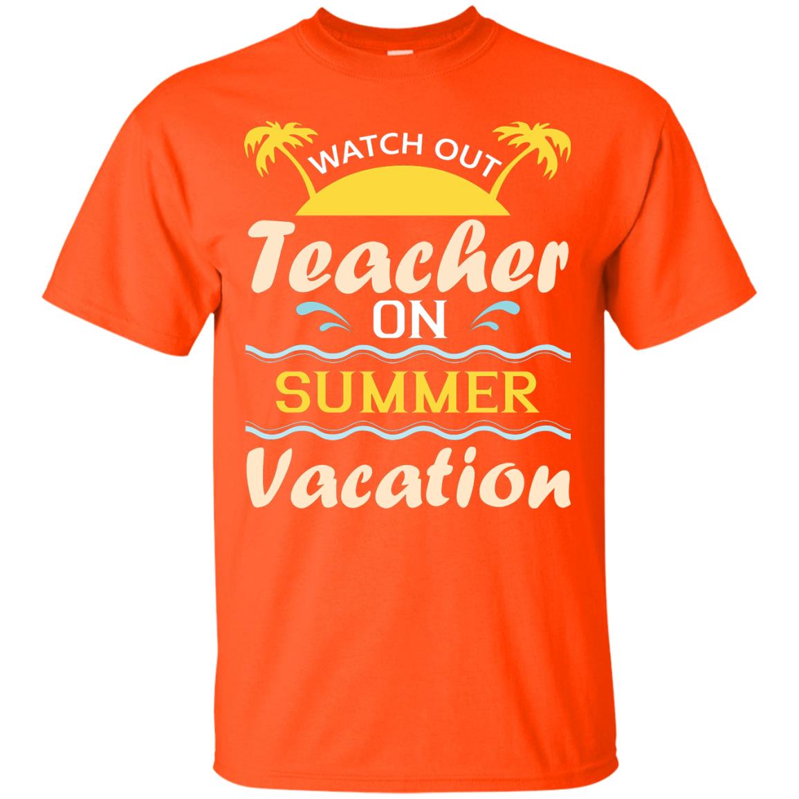 Watch Out Teacher On Summer Vacation Shirt For Teacher Orange