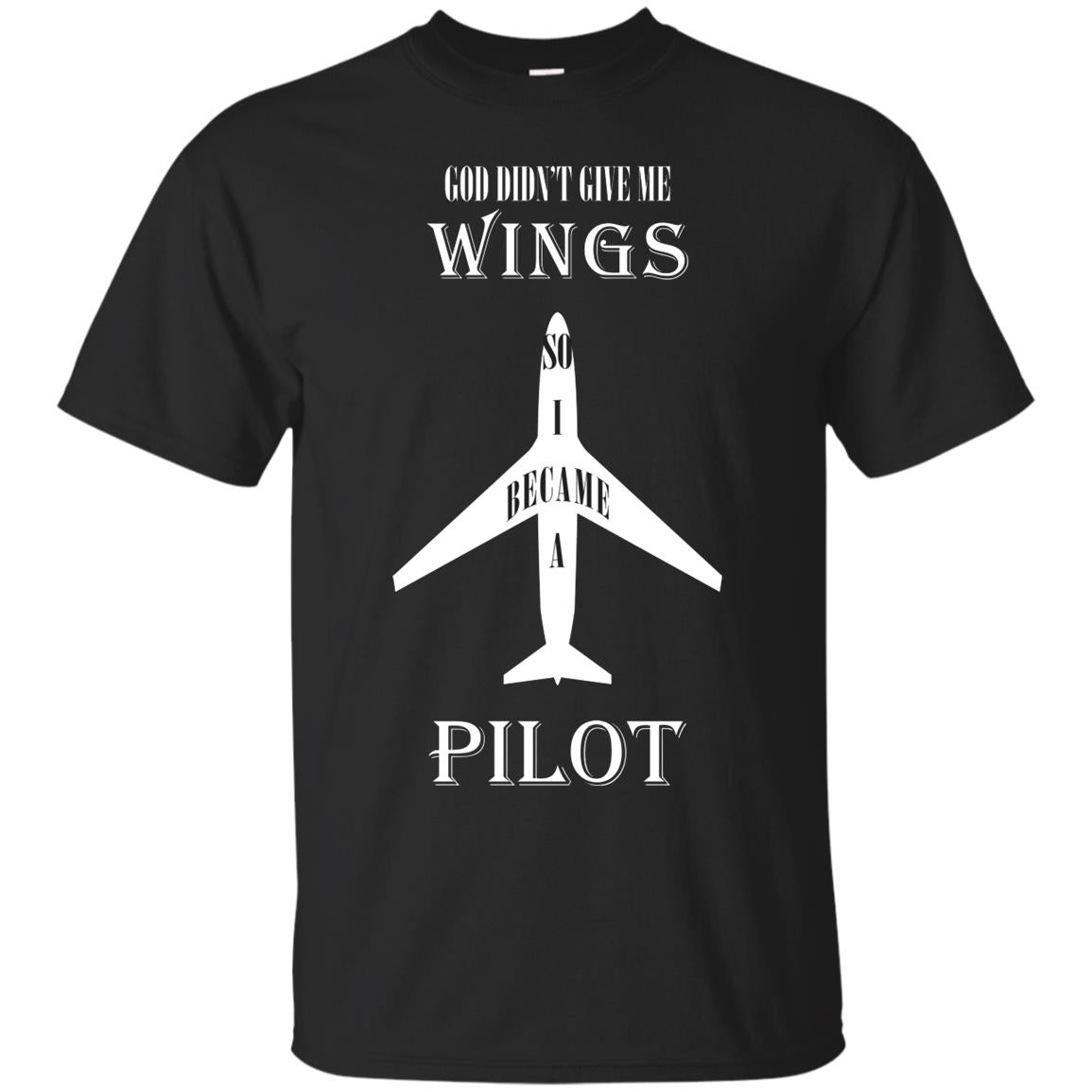 God Didn't Give Me Wings So I Became A Pilot Shirt Black