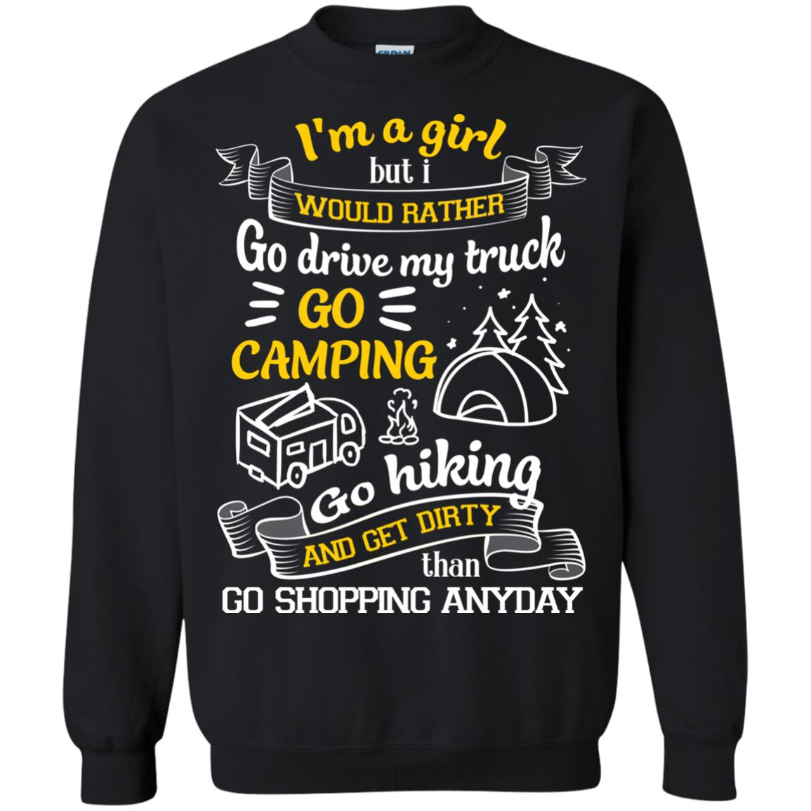 I_m A Girl But I Would Rather Go Drive My Truck Go Camping Go Hiking And Get Dirty Than Go Shopping Anyday Black