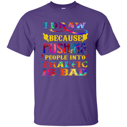 I Draw Because Pushing People Into Traffic Is Bad Drawing Gift Shirt Purple