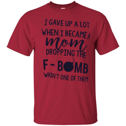 Mommy T-shirt I Gave Up A Lot When I Become A Mom Cardinal