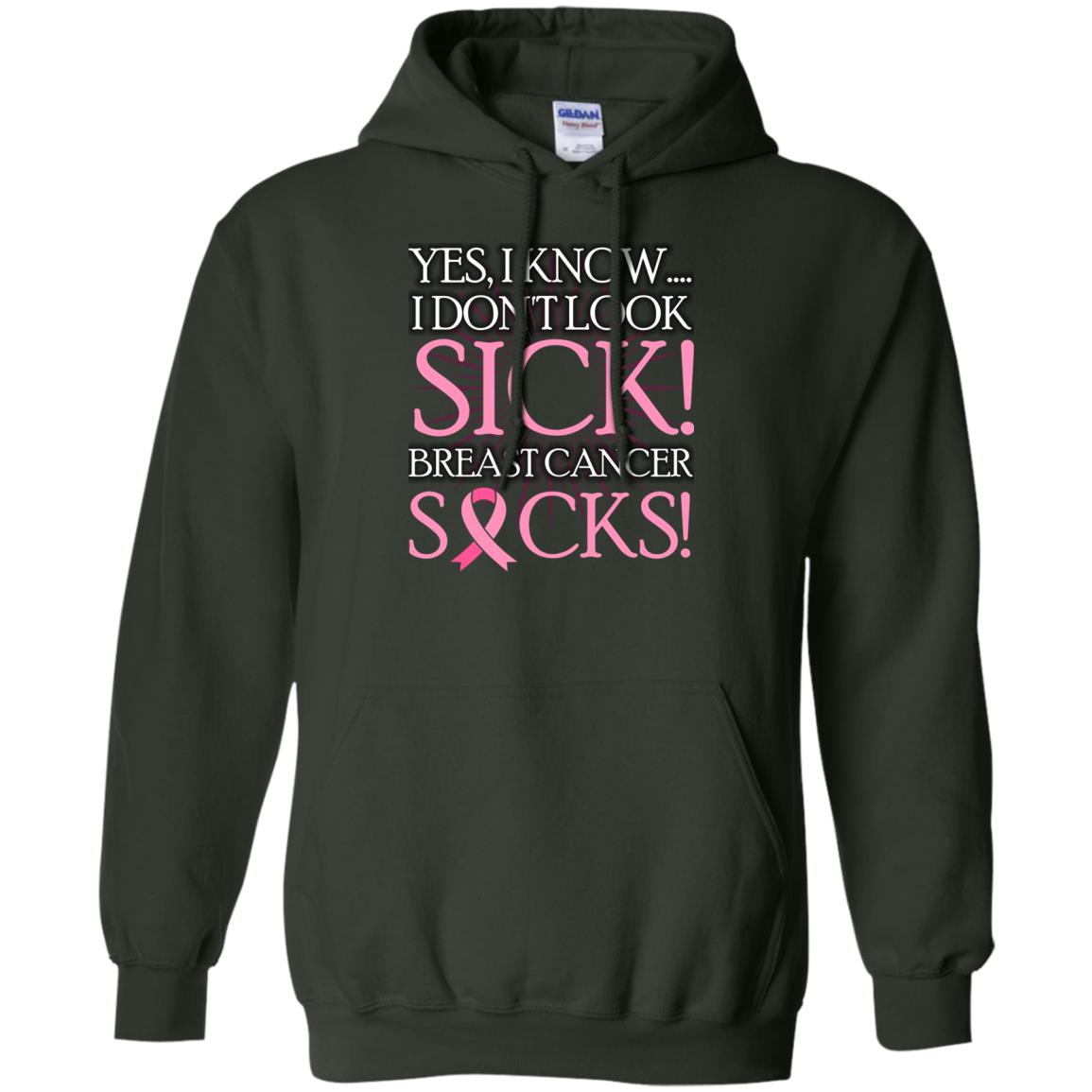 Breast Cancer Awareness T-shirt I Know I Don_t Look Sick Breast Cancer Sicks Forest Green