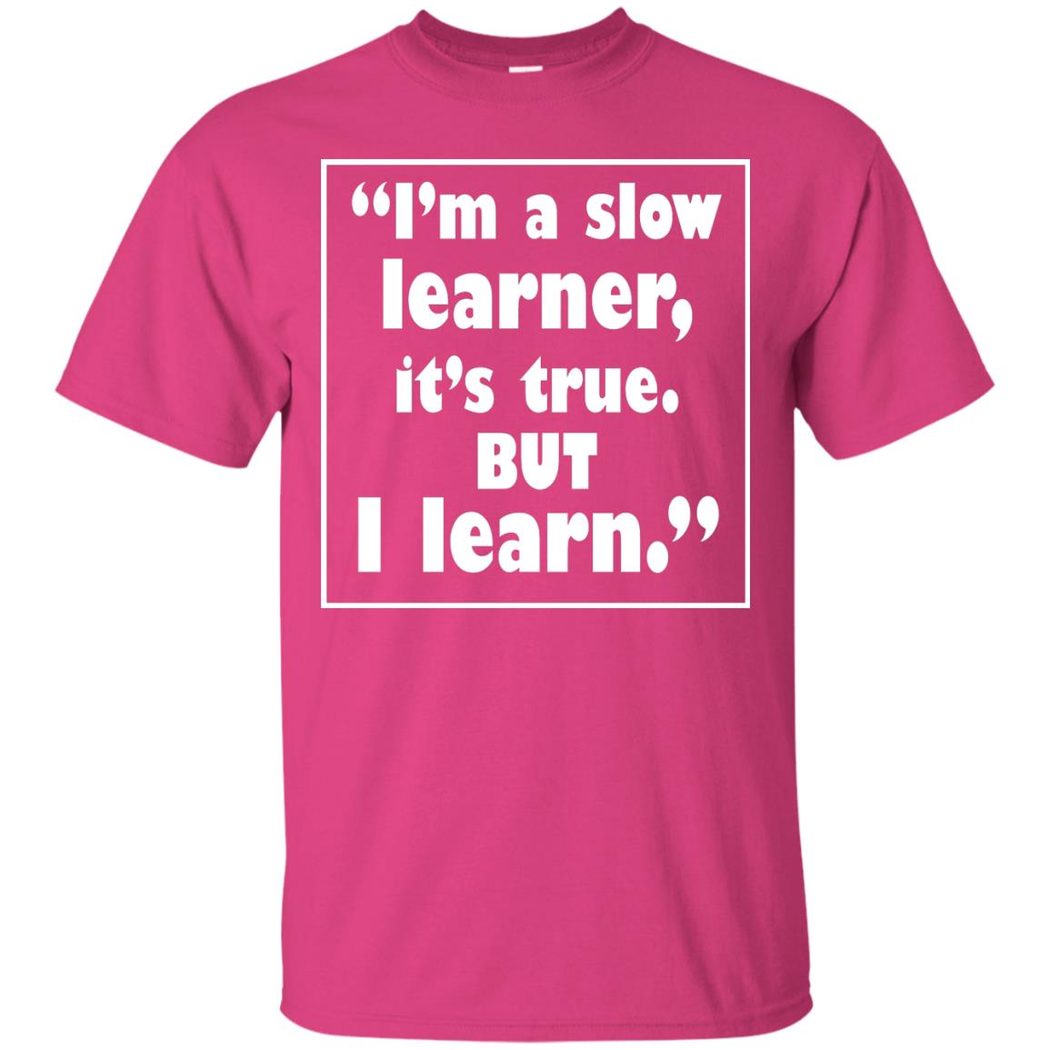 I’m A Slow Learner It’s True But I Learn Best Quote T-shirt Heliconia