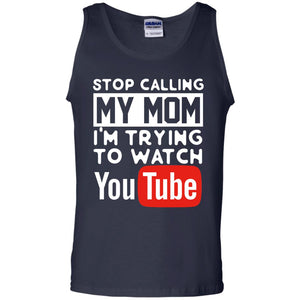 Stop Calling My Mom I_m Trying To Watch Youtube ShirtG220 Gildan 100% Cotton Tank Top