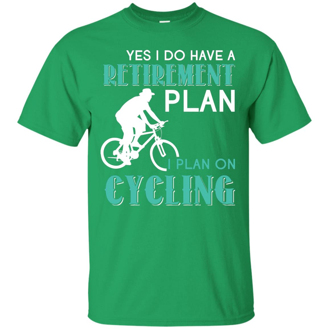 Yes I Do Have A Retirement Plan I Plan On Cycling Retired Gift Shirt For Cycling Lover Irish Green