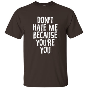 Don't Hate Me Because You_re You T-shirt