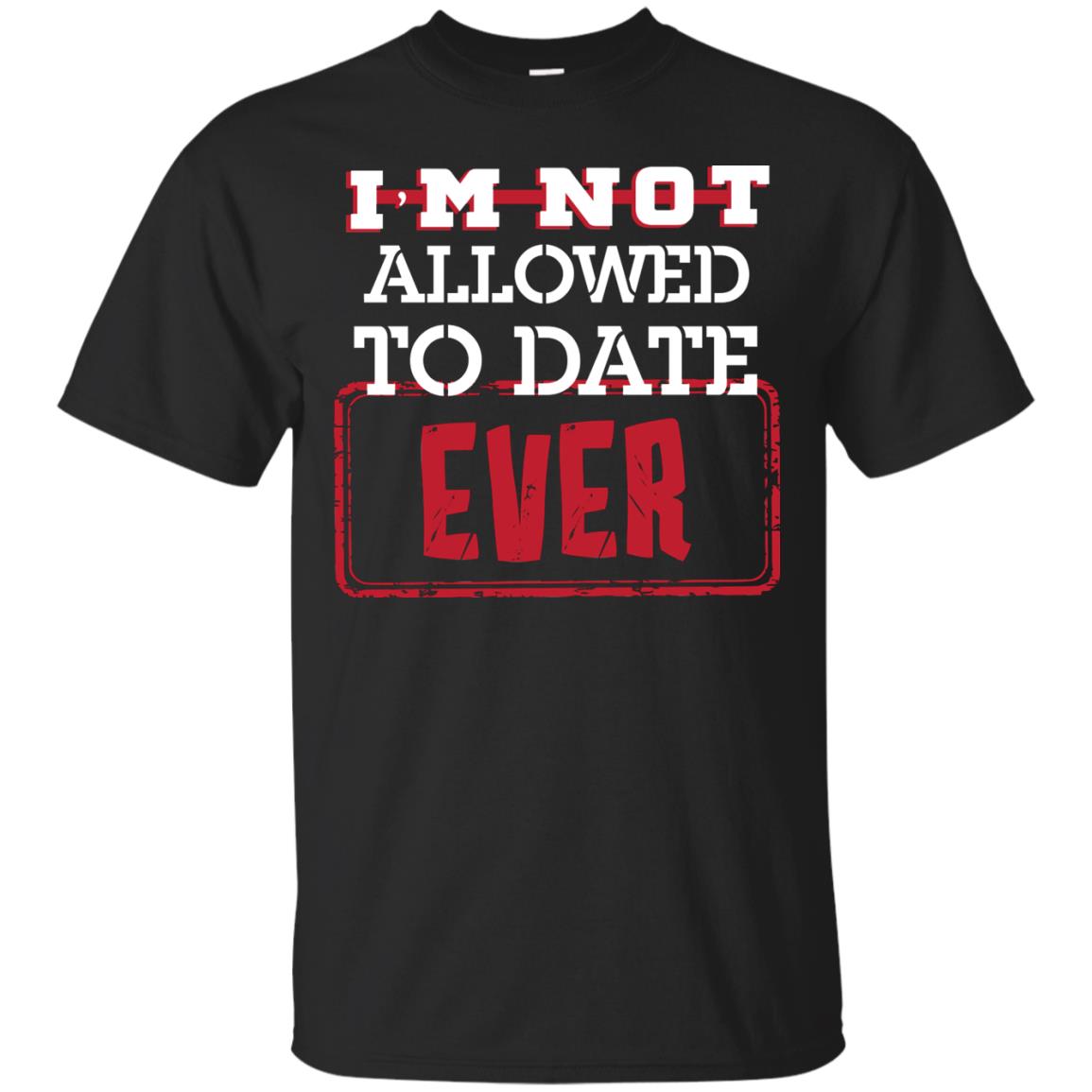 I_m Not Allowed To Date Ever Shirt For Kids Black