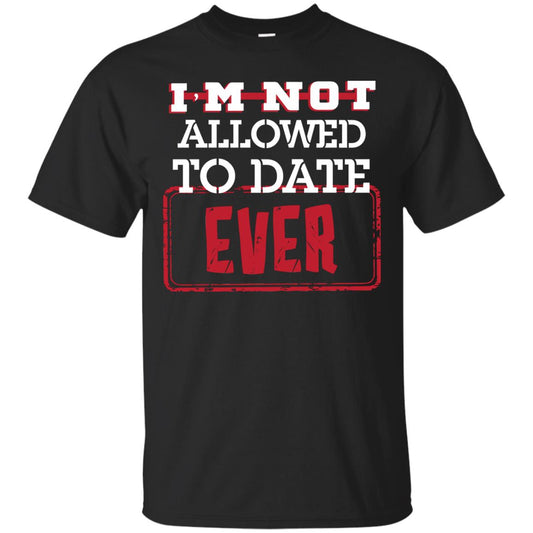 I_m Not Allowed To Date Ever Shirt For Kids Black