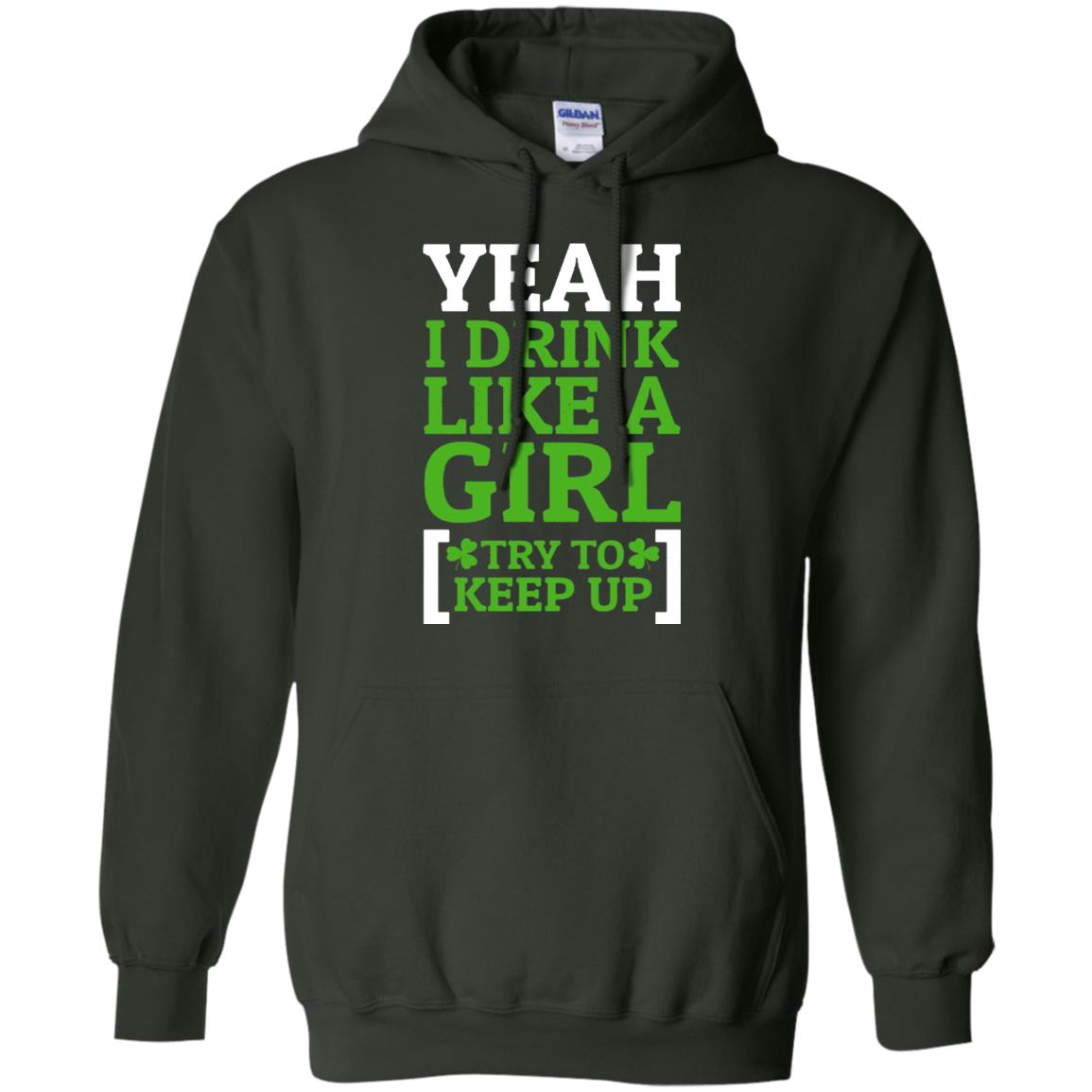 Yeah I Drink Like A Girl Try To Keep Up St. Patrick T-shirt Forest Green