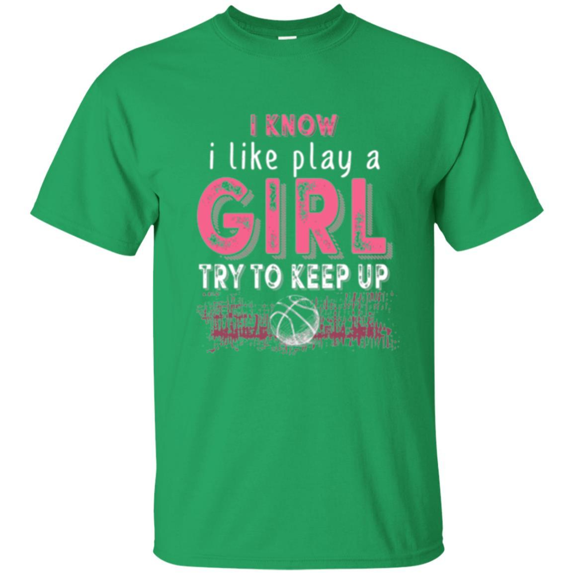 Basketball Lovers T-shirt I Know I Play Like A Girl Irish Green